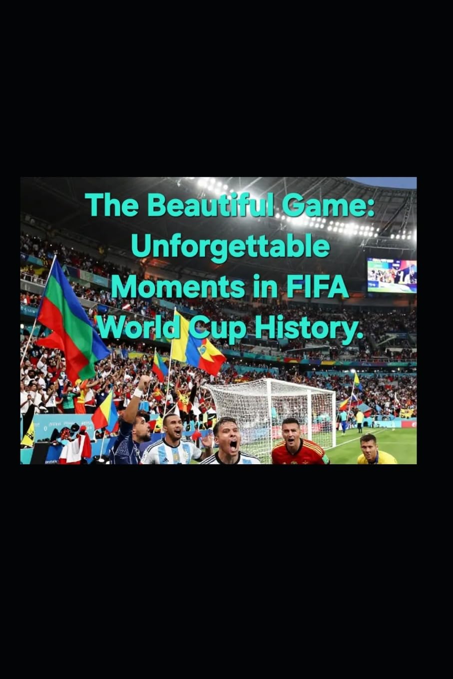The Beautiful Game: Unforgettable Moments in FIFA World Cup History.