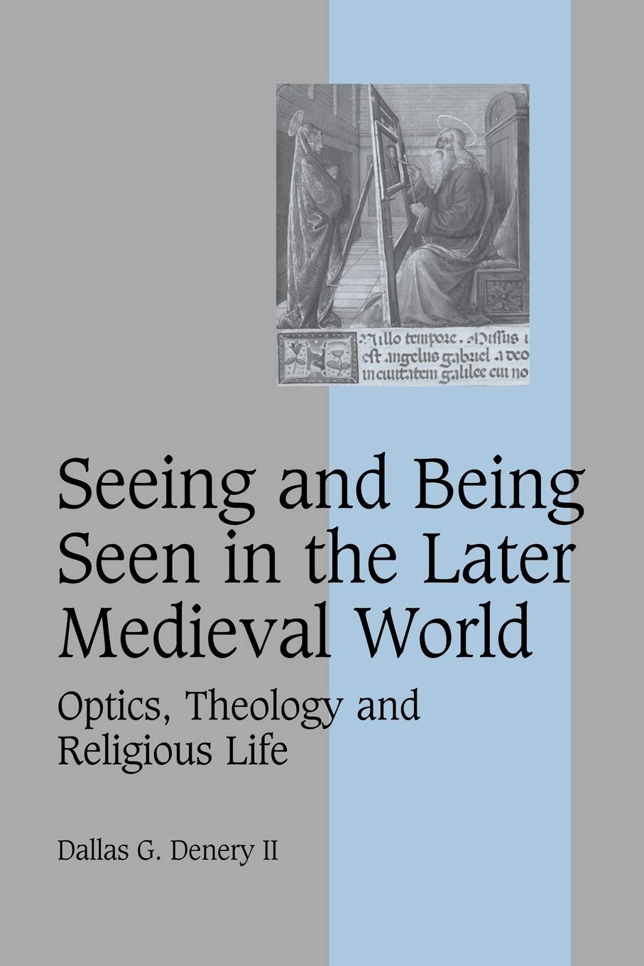 Seeing and Being Seen in the Later Medieval World: Optics, Theology and Religious Life: 63 (Cambridge Studies in Medieval Life and Thought: Fourth Series, Series Number 63)