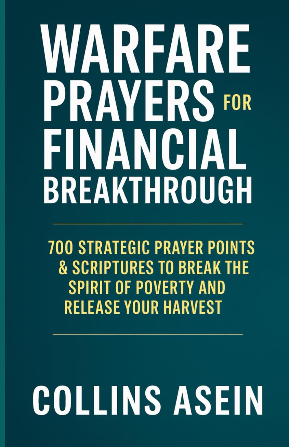 SPIRITUAL WARFARE PRAYERS FOR FINANCIAL BREAKTHROUGH: 700 Strategic Prayer Points & Scriptures to Break the Spirit of Poverty and Release Your Harvest