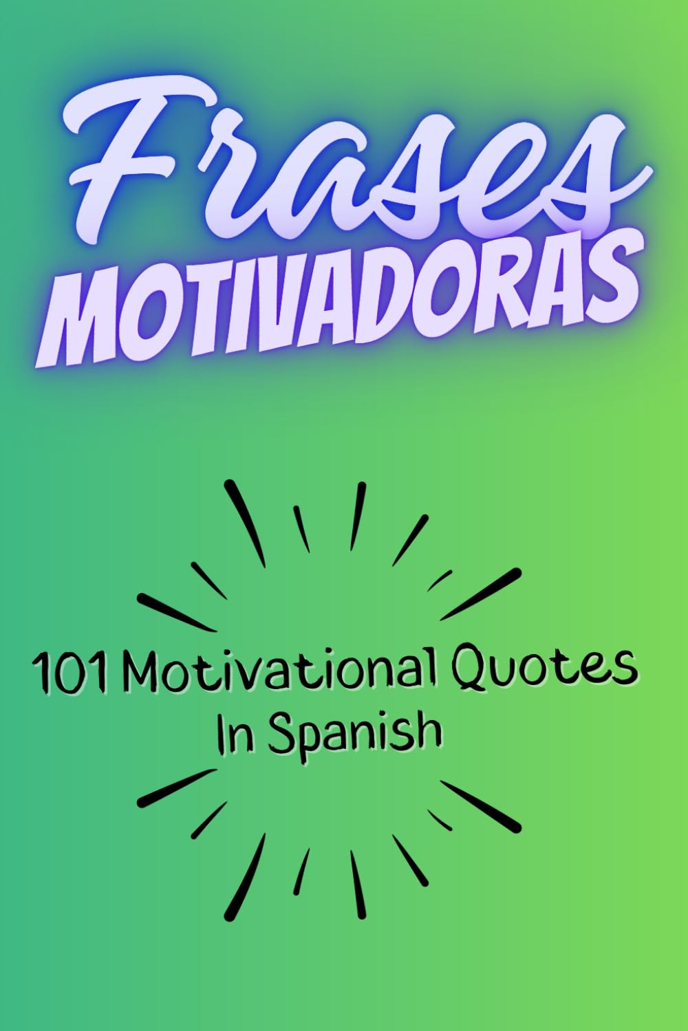 Motivational Quotes In Spanish: 101 Motivational Quotes In Spanish To Get You Motivated | Great Motivational Quotes Book To Learn Spanish | Great Daily Motivational Quotes Gift