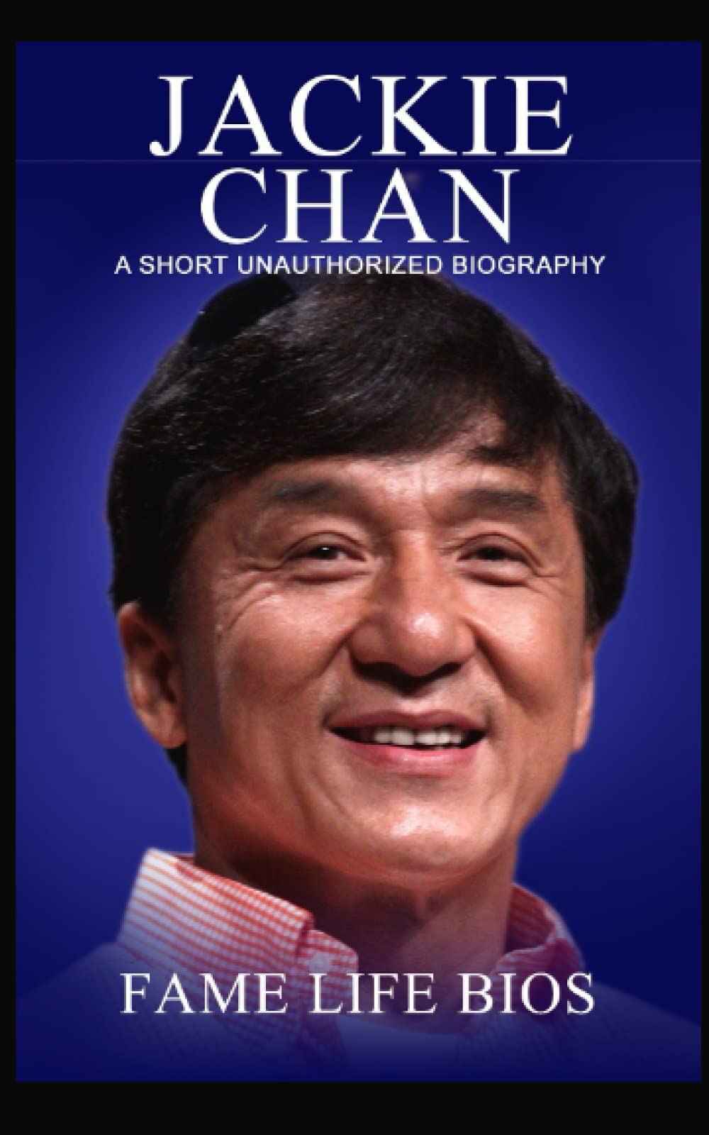 Jackie Chan: A Short Unauthorized Biography