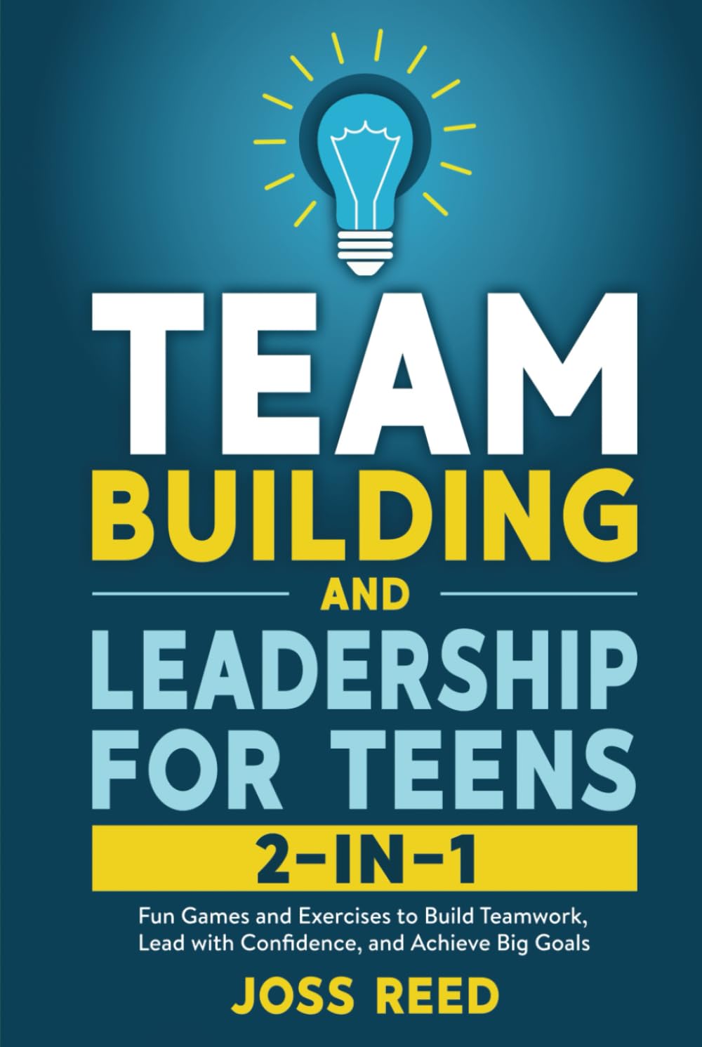 Team Building and Leadership for Teens 2-in-1: Fun Games and Exercises to Build Teamwork, Lead with Confidence, and Achieve Big Goals (Guidance for Teenagers)