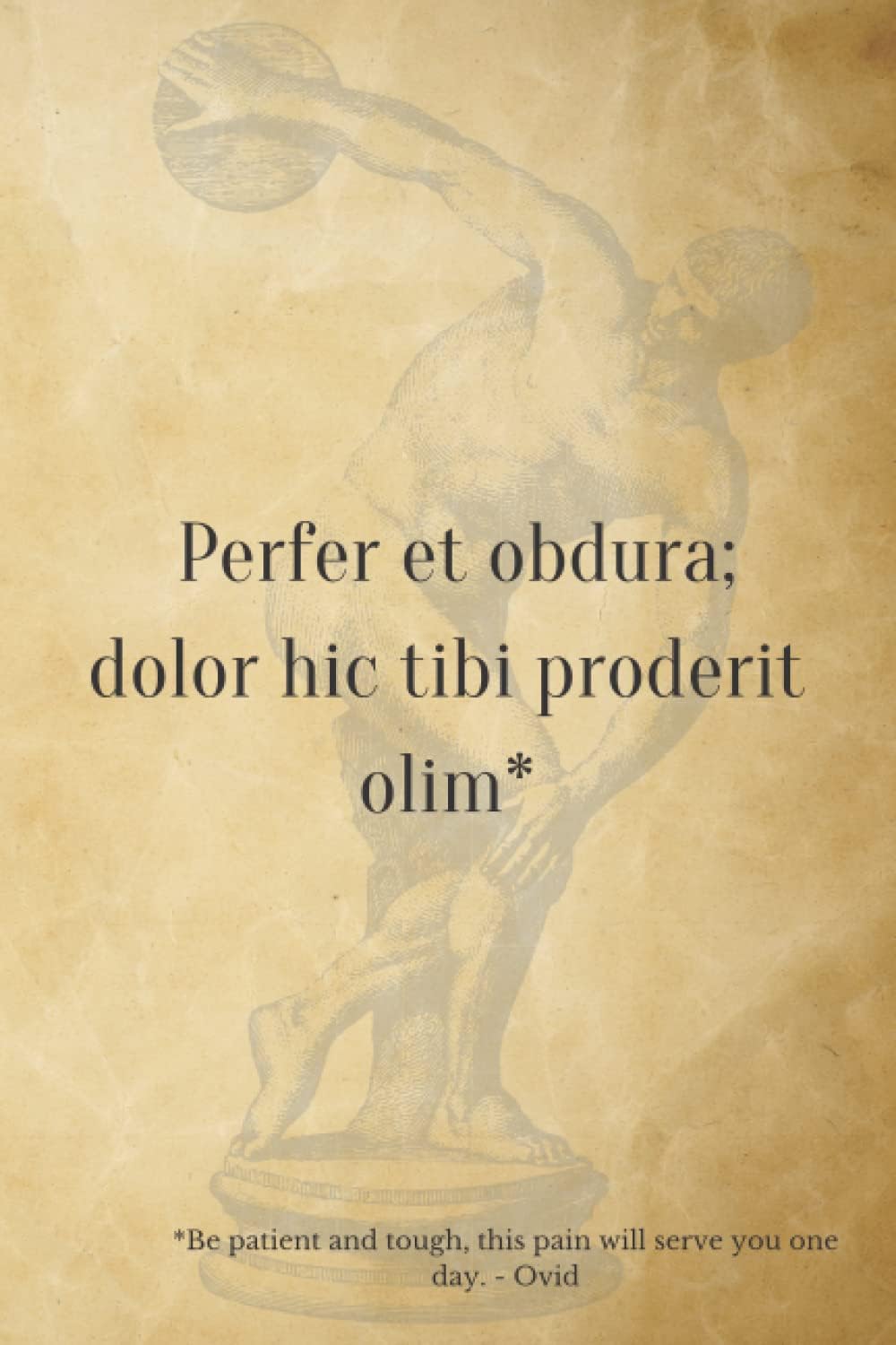 Latin Quote Notebook/ " Perfer et obdura; dolor hic tibi proderit olim" Paperback [ 120 pages / Unlined / 6x9 inch / Cream Colour ]: 15x22 cm Unlined ... this pain will serve you one day. - Ovid)