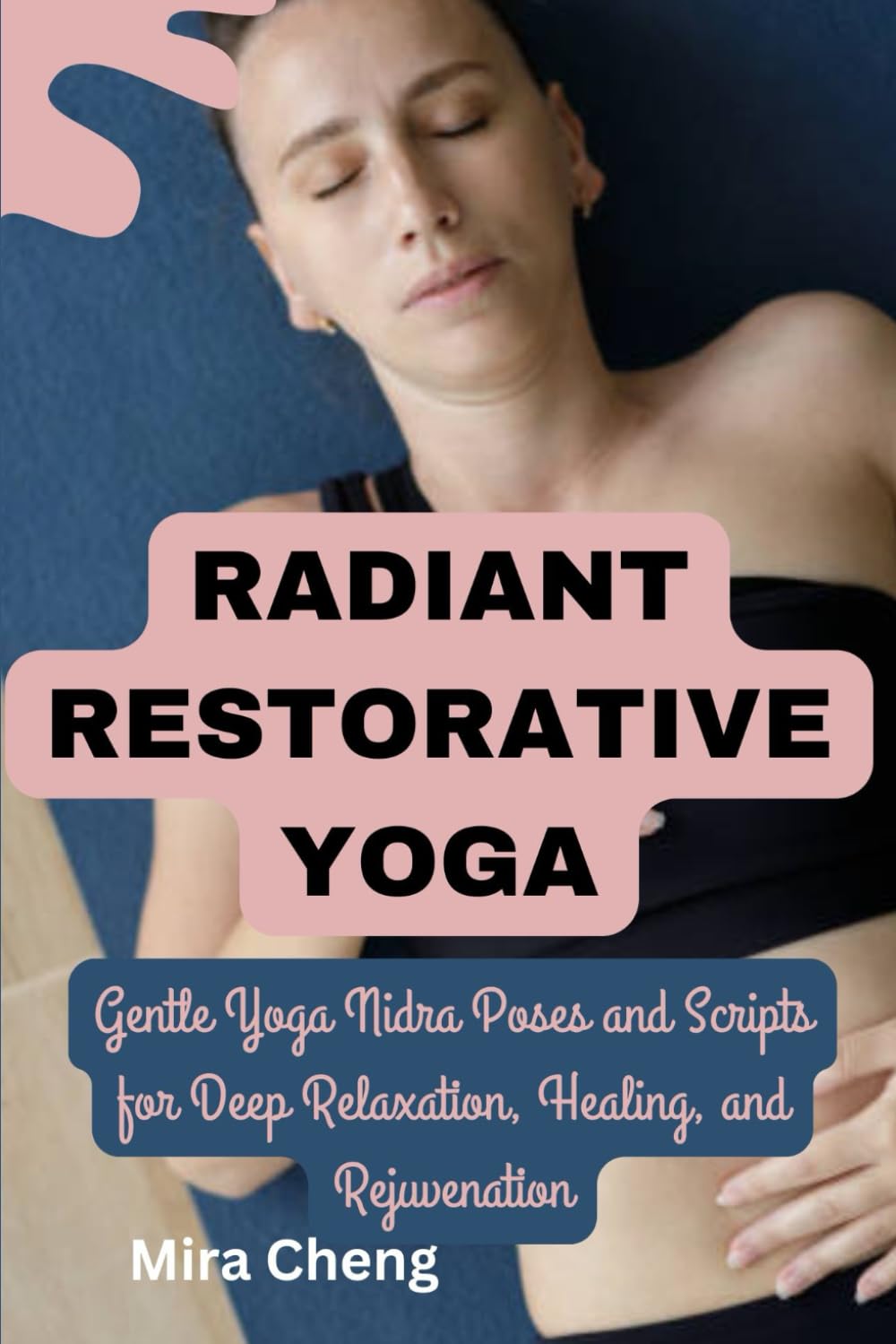 RADIANT RESTORATIVE YOGA: Gentle Yoga Nidra Poses and Scripts for Deep Relaxation, Healing, and Rejuvenation: A Comprehensive Guide to Mindful Rest, Effortless Meditation, and Inner Healing.
