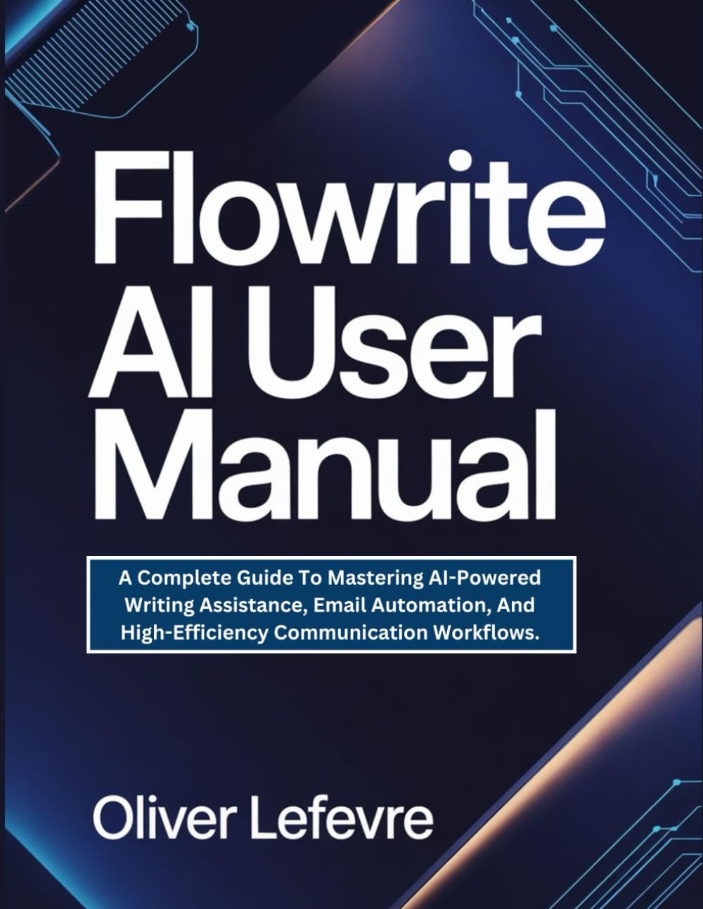 Flowrite AI User Manual: A Complete Guide To Mastering AI-Powered Writing Assistance, Email Automation, And High-Efficiency Communication Workflows.
