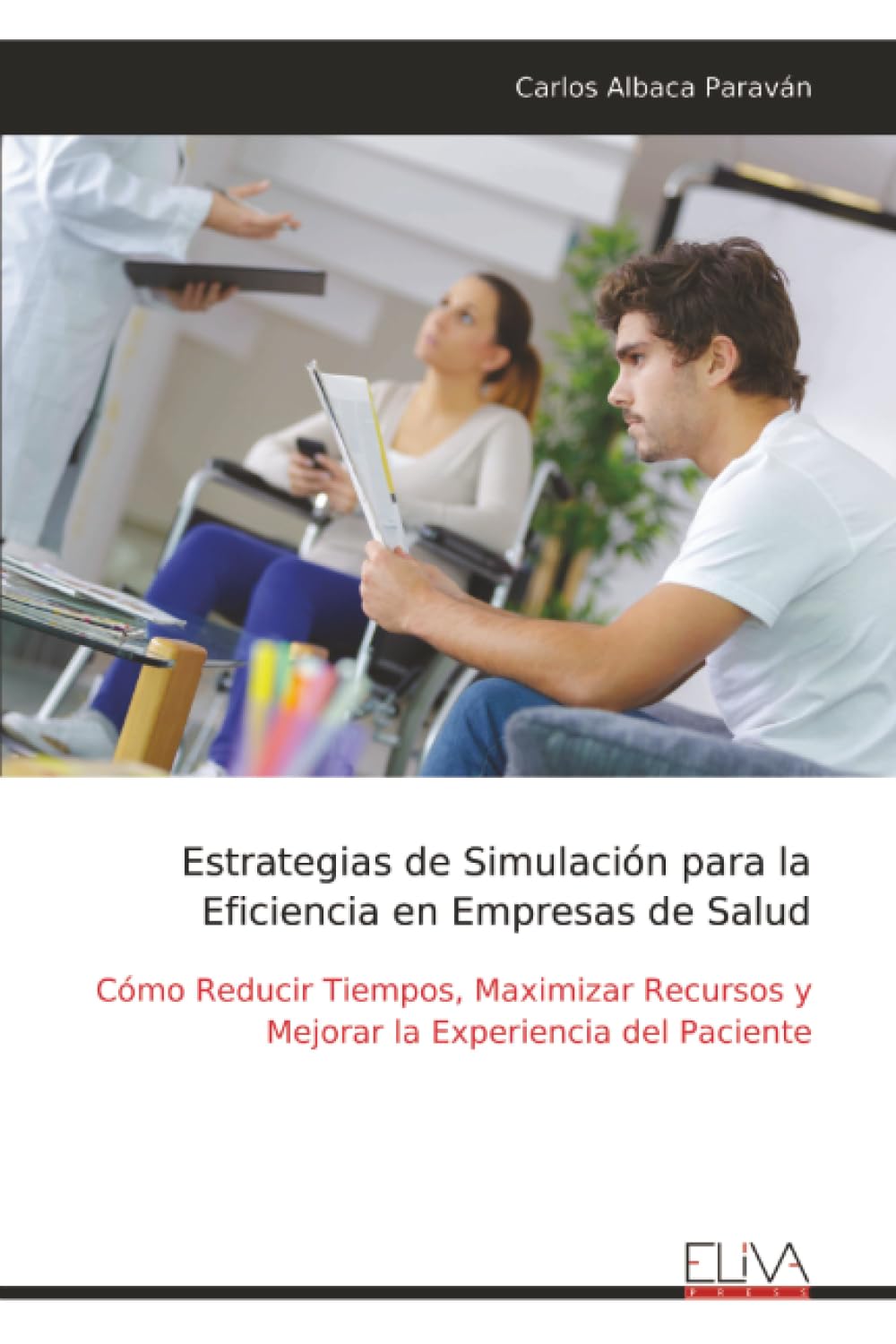 Estrategias de Simulación para la Eficiencia en Empresas de Salud: Cómo Reducir Tiempos, Maximizar Recursos y Mejorar la Experiencia del Paciente