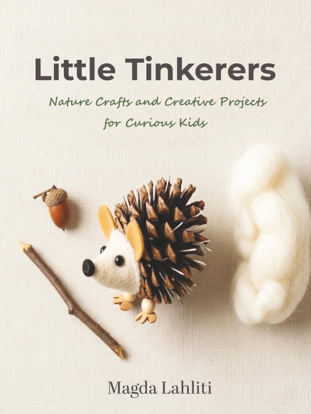 Little Tinkerers: Nature Crafts and Creative Projects for Curious Kids