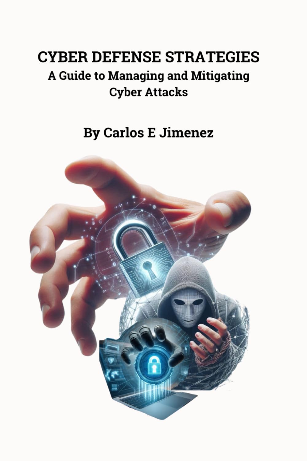 CYBER DEFENSE STRATEGIES: GUIDE TO MANAGING AND MITIGATING CYBER ATTACKS