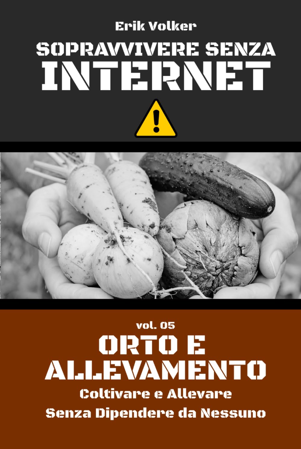 SOPRAVVIVERE SENZA INTERNET — VOL. 05 — ORTO E ALLEVAMENTO: Coltivare e Allevare Senza Dipendere da Nessuno