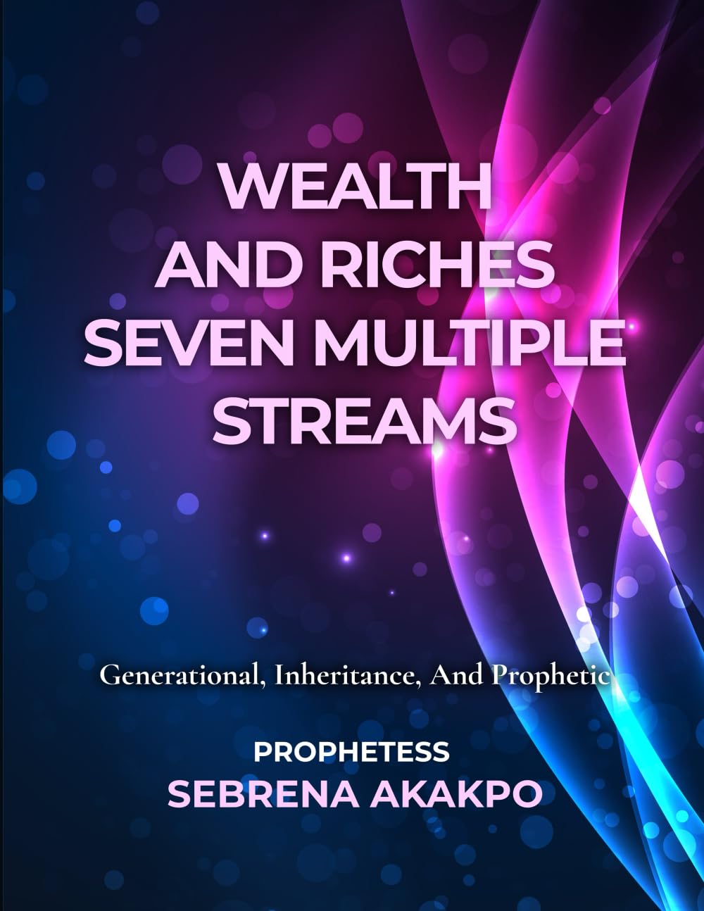 Wealth And Riches Seven Multiple Streams: Generational, Inheritance, And Prophetic