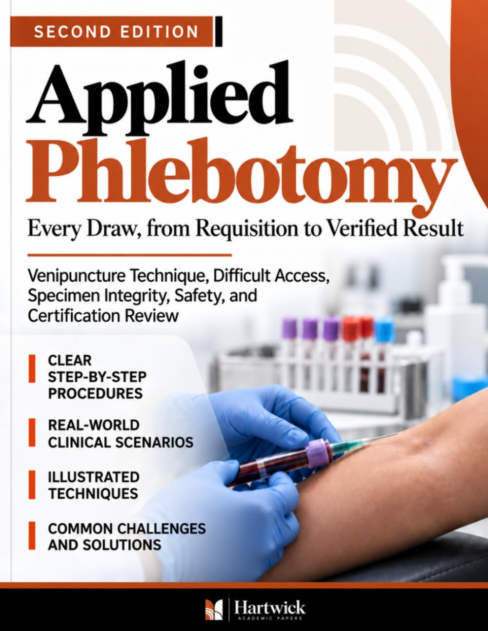 Applied Phlebotomy: Every Draw, from Requisition to Verified Result: Venipuncture Technique, Difficult Access, Specimen Integrity, Safety, and Certification Review