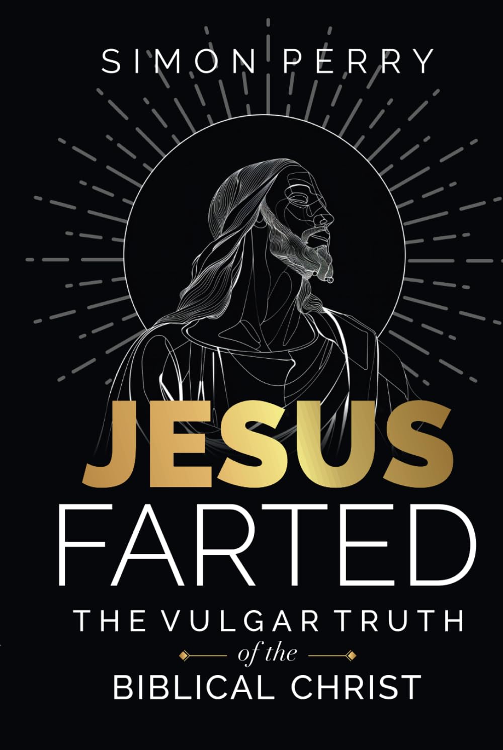 Jesus Farted: The Vulgar Truth of the Biblical Christ