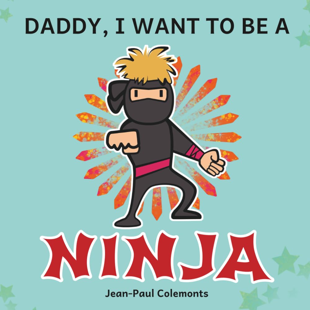 Daddy, I Want to Be a Ninja!: The Whole Truth About Ninjas