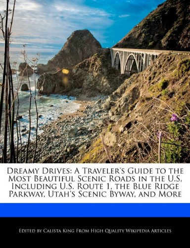 Calista KingDreamy Drives: A Traveler's Guide to the Most Beautiful Scenic Roads in the U.S, Including U.S. Route 1, the Blue Ridge Parkway, Utah's Scenic Byway, and More