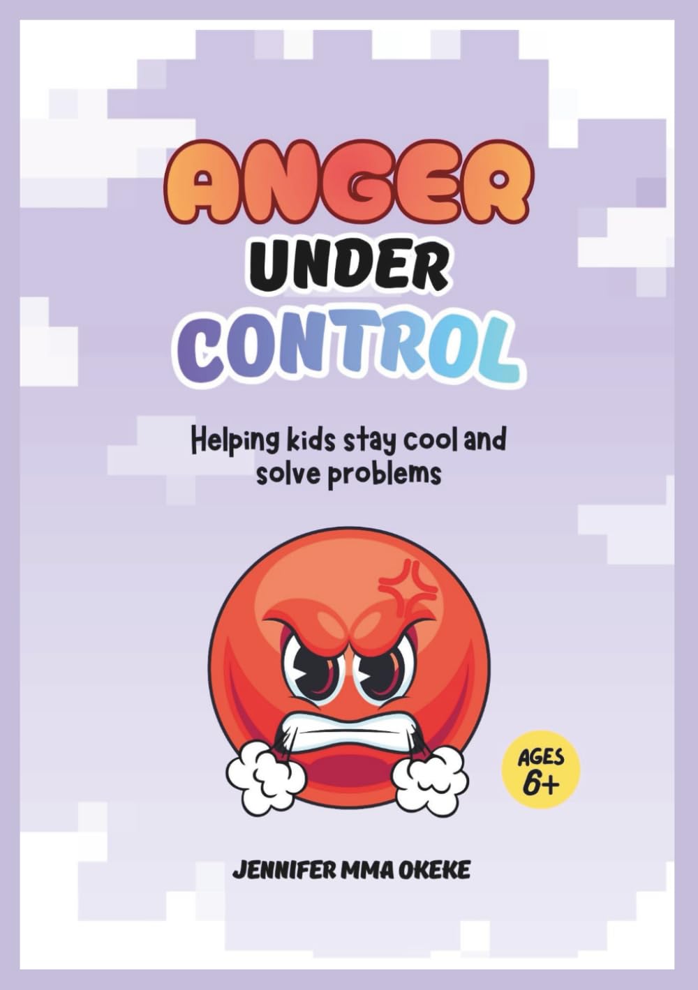 Anger Under Control: Helping Kids Stay Cool and Solve Problems