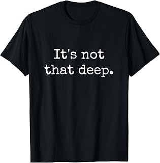 It's Not That Deep T Shirt