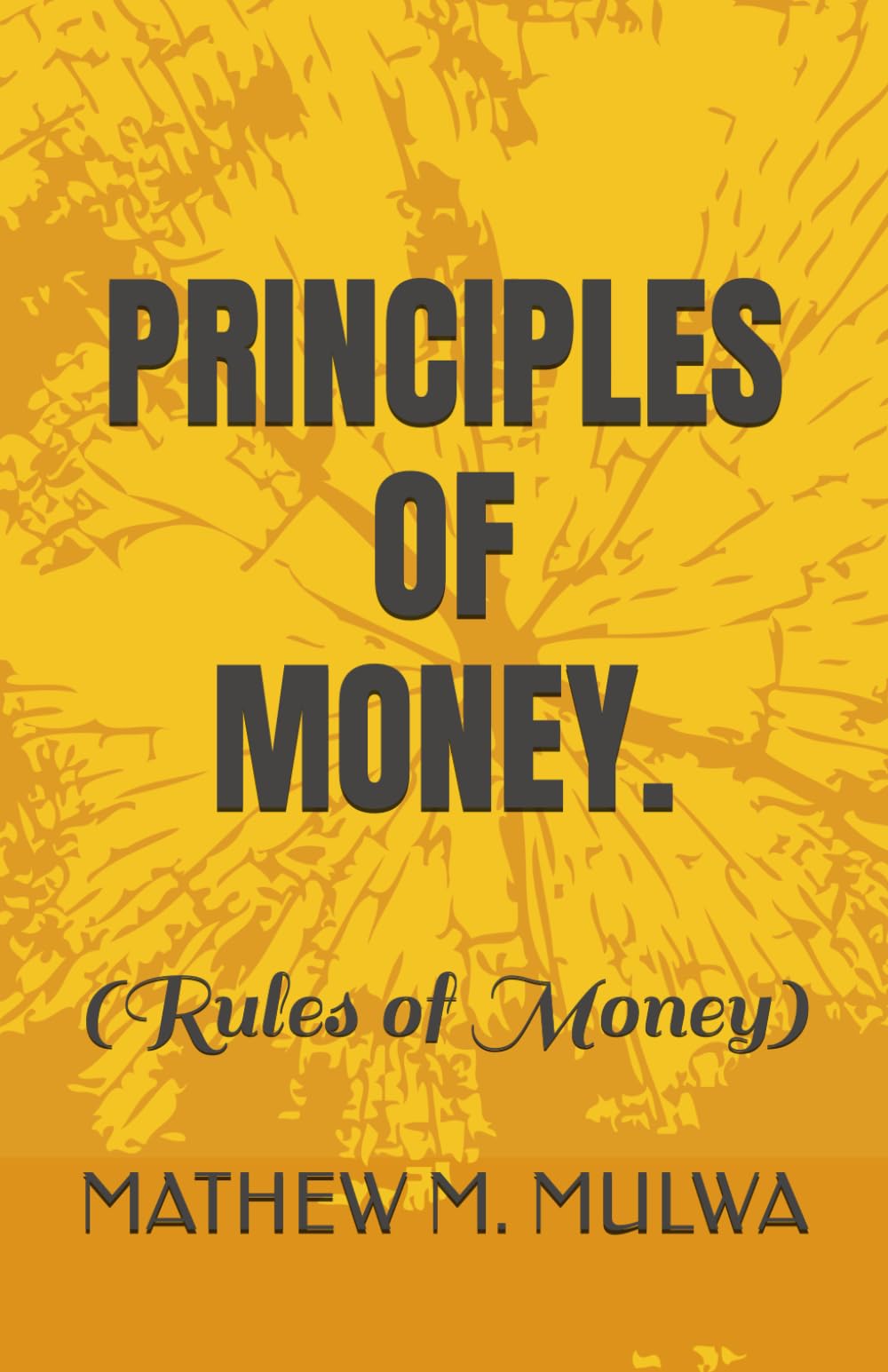 PRINCIPLES OF MONEY.: (Rules of Money)