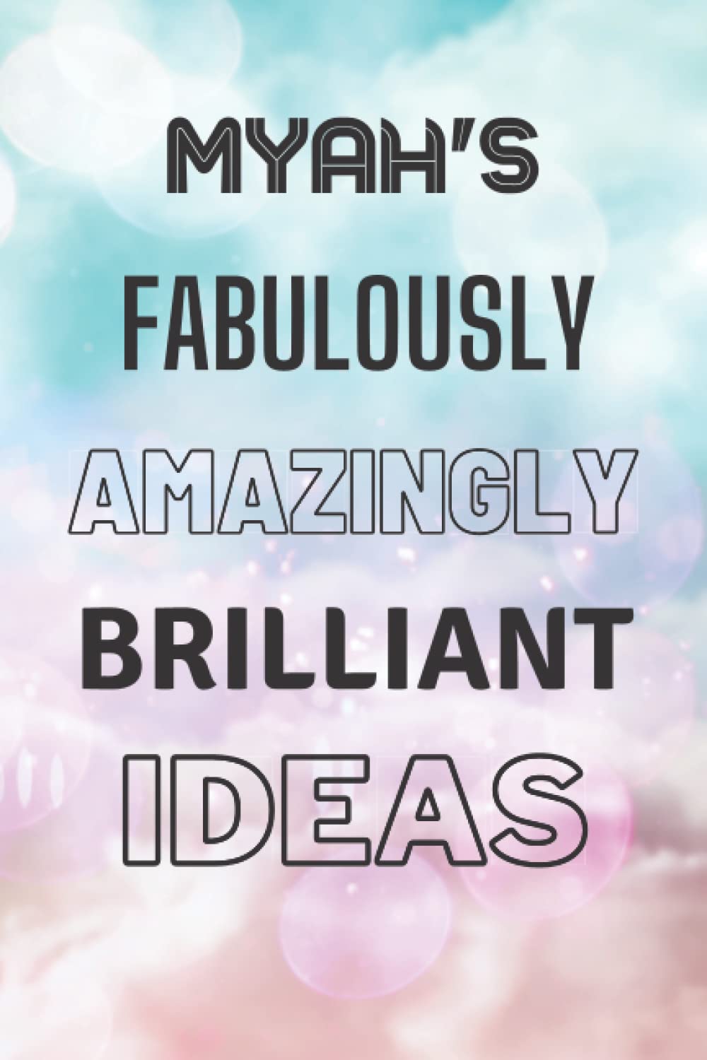 Myah's Fabulously Amazingly Brilliant Ideas: Personalised Name Journal for Myah - Lined Notebook Birthday Present for Myah - 6x9 inches - 110 pages