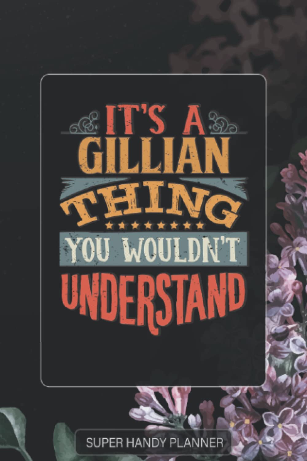 Gillian: It's A Gillian Thing You Wouldnt Understand - Gillian Name Purple Flower Custom Gift Planner Calendar Notebook Journal Password Manager