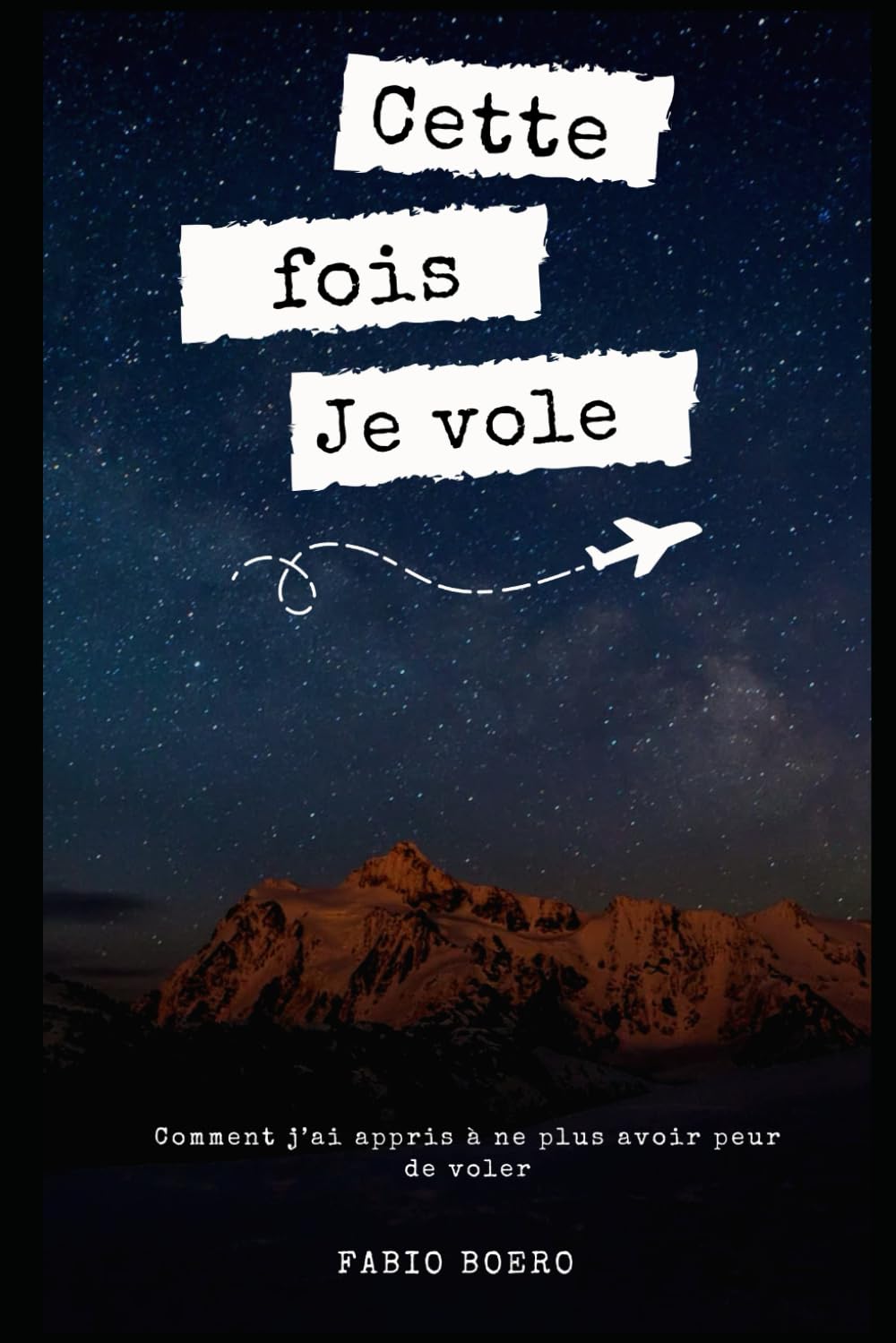 Cette fois Je vole: Comment j’ai appris à ne plus avoir peur de voler