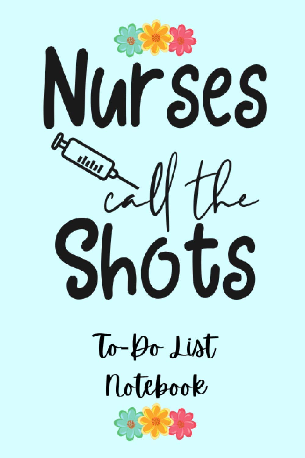 Nurses Call the Shots To-Do List Lined Notebook: 6 x 9 100-Page Lined To-Do List for Nurses, Daily Planner for Nurses, To-Do List Journal for Nurses, Gift for Nurses