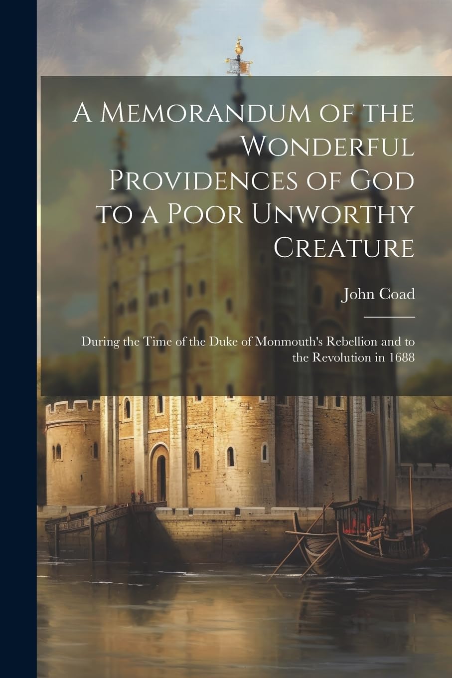 A Memorandum of the Wonderful Providences of God to a Poor Unworthy Creature [electronic Resource]: During the Time of the Duke of Monmouth's Rebellion and to the Revolution in 1688