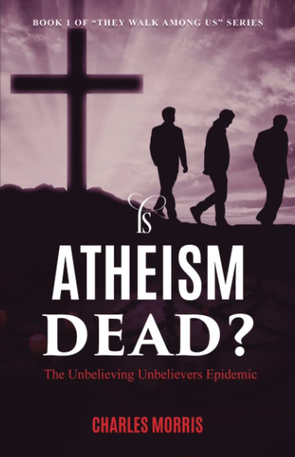 IS ATHEISM DEAD?: The Unbelieving Unbelievers Epidemic Paperback – March 1, 2022