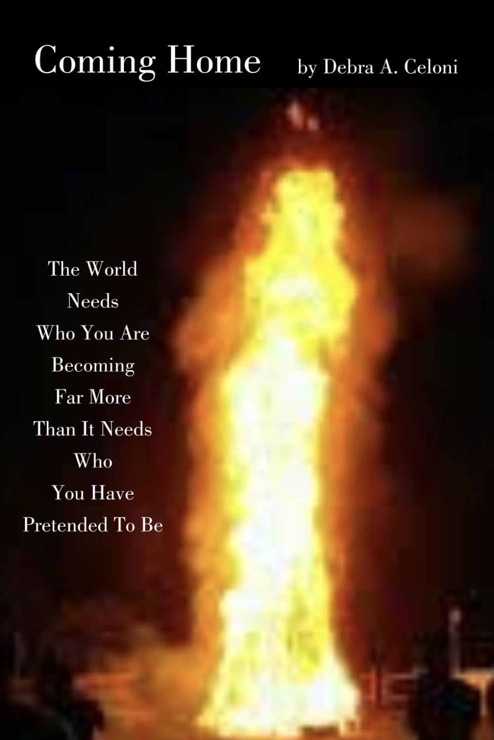 Coming Home: The world needs who you are becoming far more than it needs who you have pretended to be