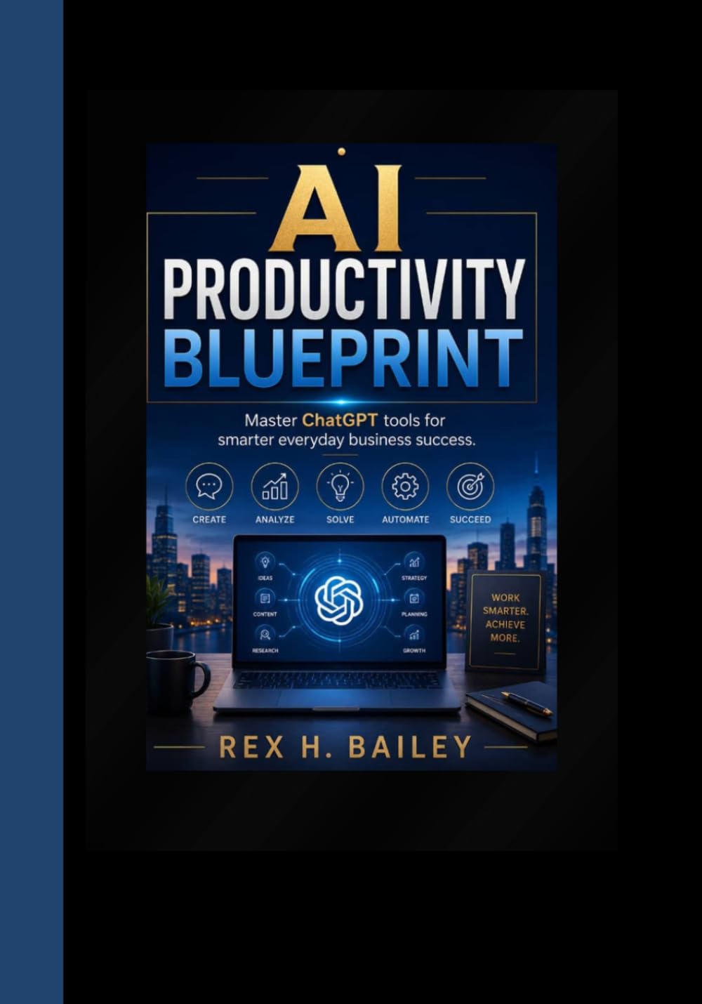 AI PRODUCTIVITY BLUEPRINT: Master ChatGPT tools for smarter everyday business success.