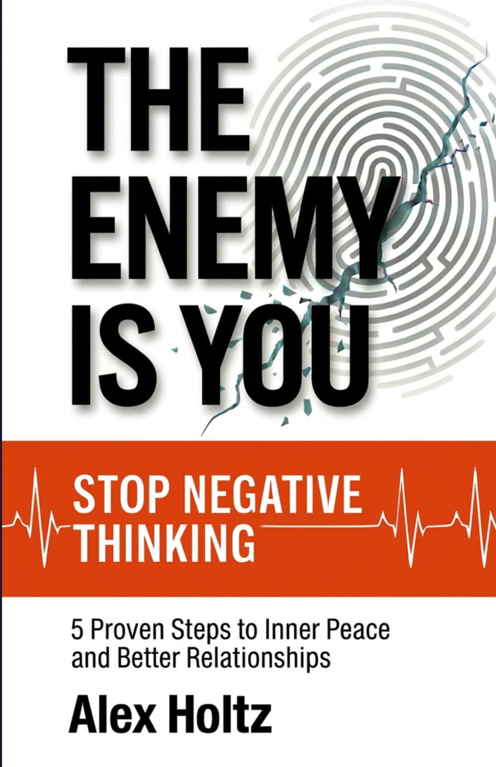 Stop Negative Thinking: The Enemy Is You — 5 Proven Steps to Inner Peace and Better Relationships, Breaking Overthinking, Negative Thought Patterns, and Self-Sabotage