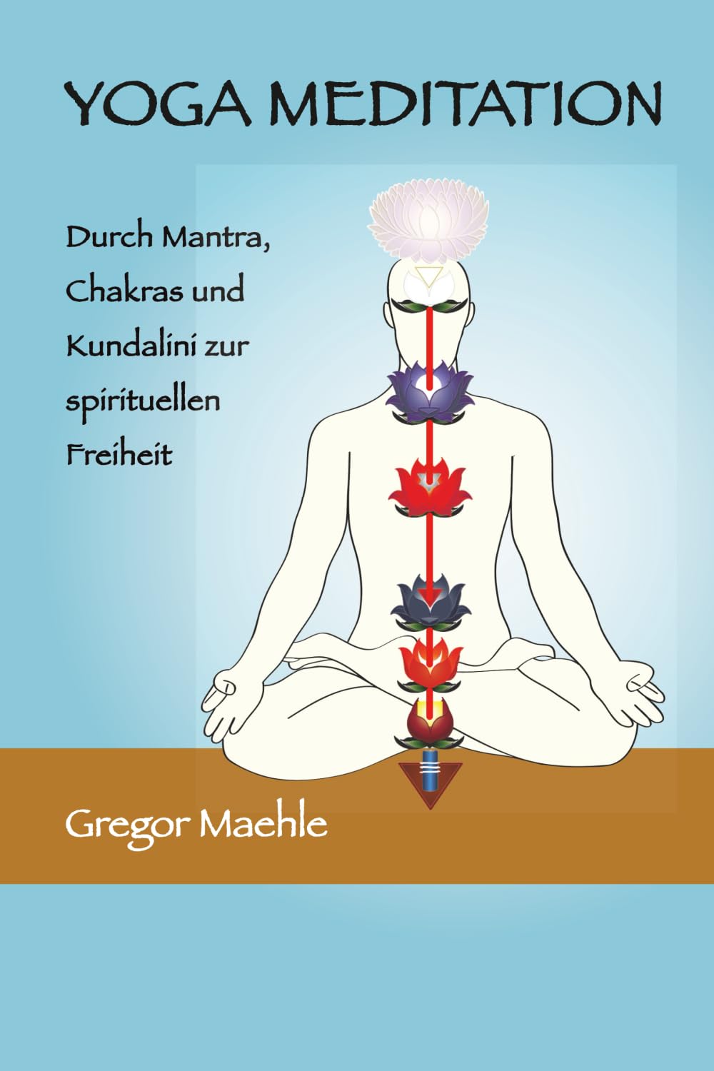 YOGA MEDITATION: Durch Mantra, Chakras und Kundalini zur spirituellen Freiheit