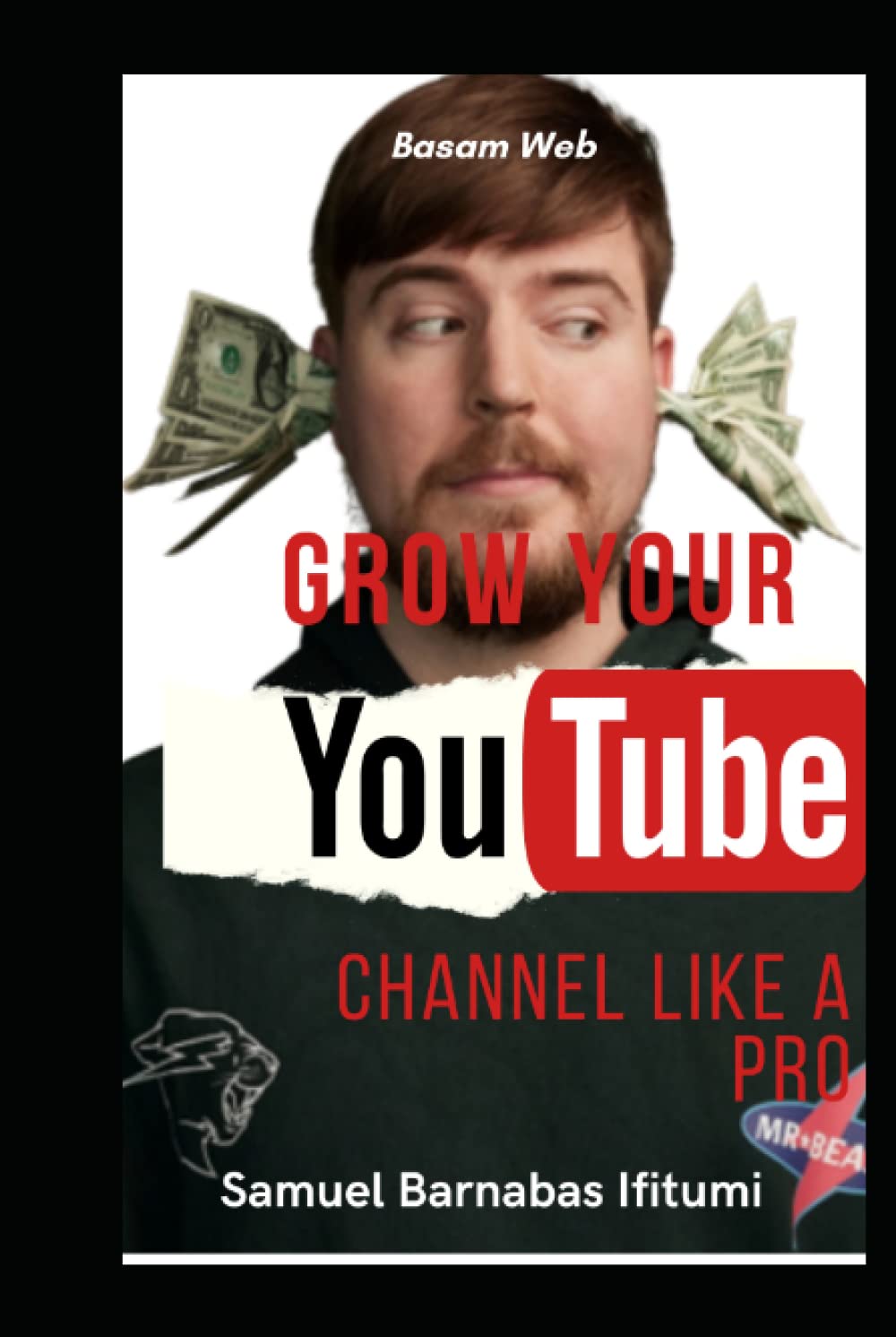 Independently published GROW YOUR YOUTUBE CHANNEL LIKE A PRO: The Unusual Method MrBeast Used to Grow a Successful YouTube Channel of 95 Million Subscribers plus.