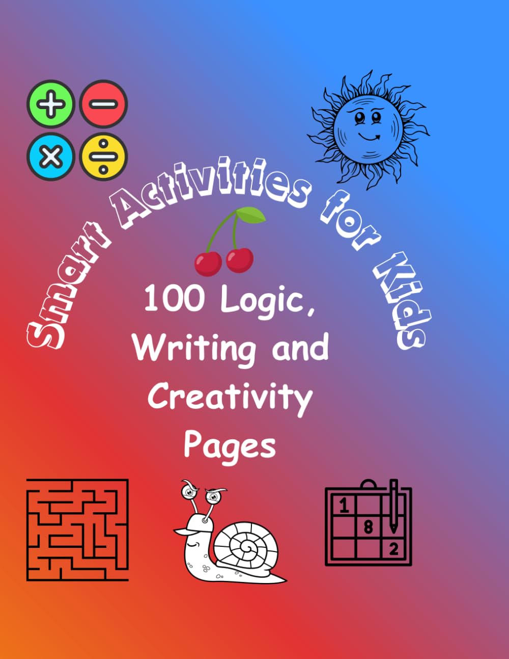 Smart Activities for Kids: 100 Logic, Writing and Creativity Pages