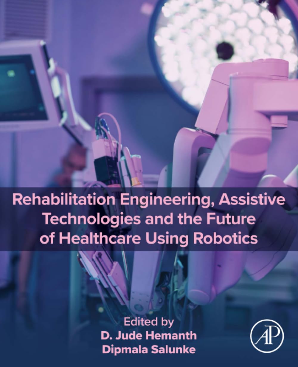 Rehabilitation Engineering, Assistive Technologies and the Future of Healthcare Using Robotics