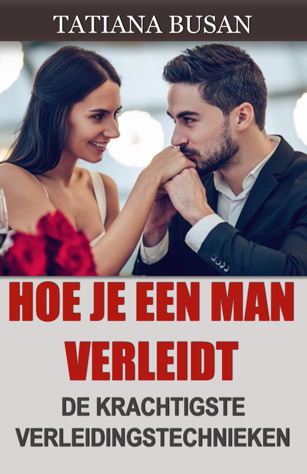 Hoe je een man verleidt: Hoe je de interesse van een man vergroot; Hoe je een sterke aantrekkingskracht op een man creëert; Hoe je aantrekkelijker wordt voor mannen