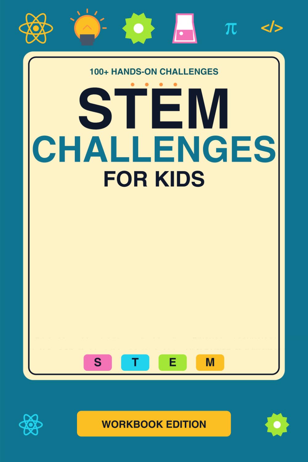 STEM Challenges for Kids: 100+ Hands-On Science, Technology, Engineering, and Math Activities for Ages 8-12 | A Fun Workbook to Build Critical ... & Creativity Skills (Grades 3-6)
