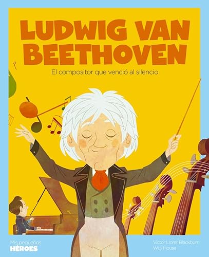 Ludwig van Beethoven: El compositor que venció al silencio | Cuentos para niños para conocer a los grandes personajes de la historia y los valores que los inspiraron.: 26 (MIS PEQUEÑOS HEROES)
