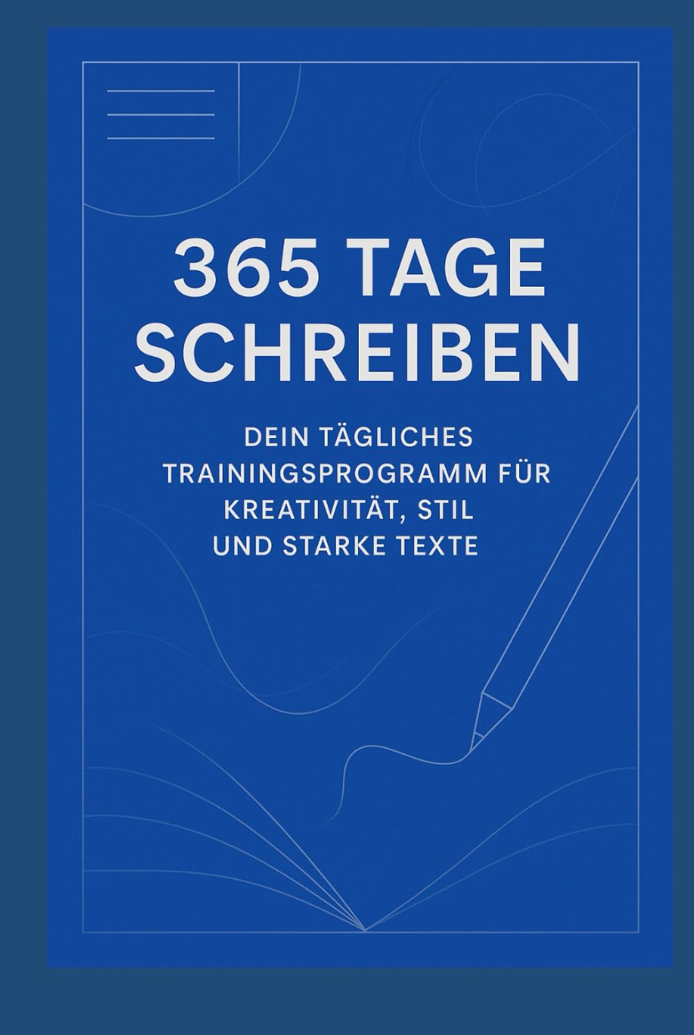 365 Tage Schreiben: Dein tägliches Trainingsprogramm für Kreativität, Stil und starke Texte