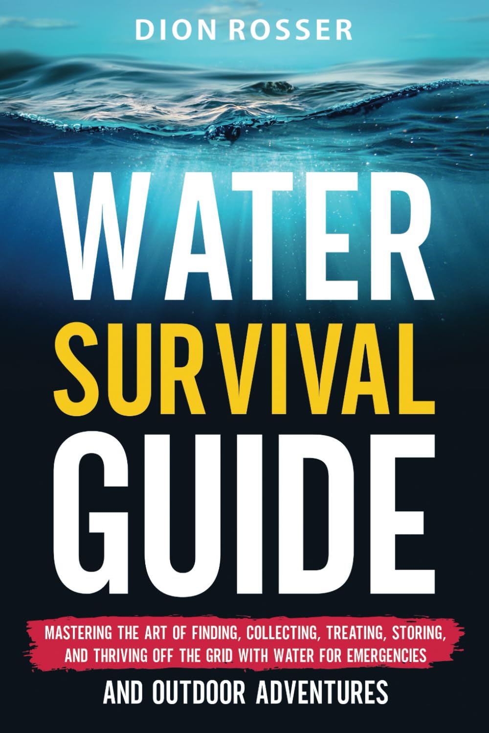 Water Survival Guide: Mastering the Art of Finding, Collecting, Treating, Storing, and Thriving Off the Grid with Water for Emergencies and Outdoor Adventures (Living by Nature)