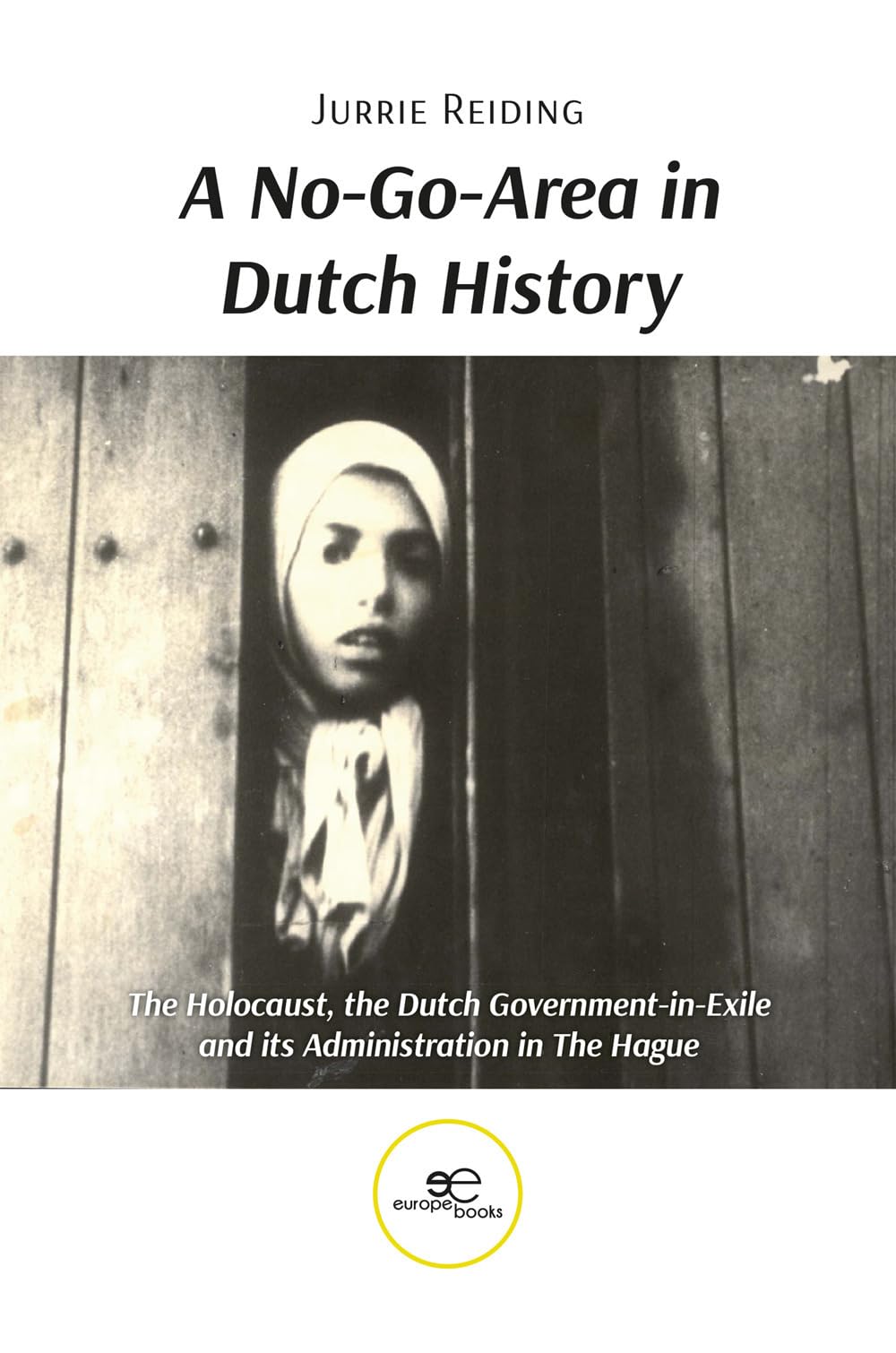 A NO-GO-AREA IN DUTCH HISTORY: The Holocaust, the Dutch Government-in-Exile and its Administration in The Hague (Make Worlds)