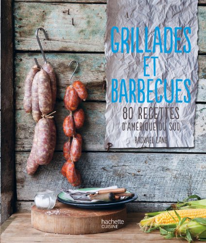 Télécharger Grillades et barbecues: 80 recettes d'Amérique du sud Francais PDF