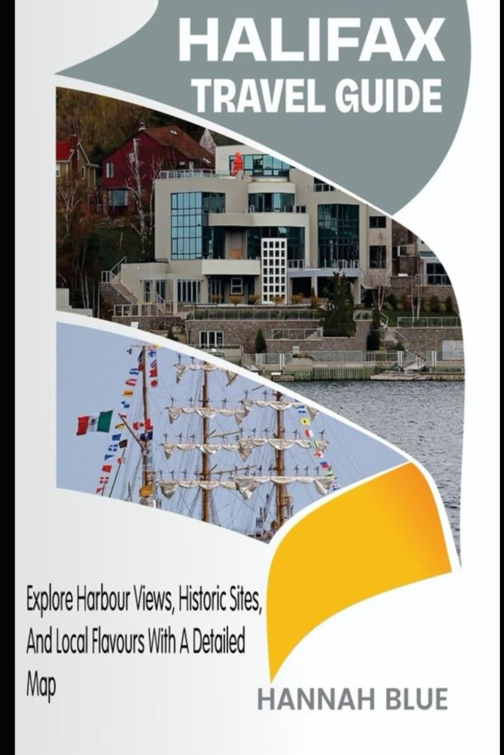 HALIFAX TRAVEL GUIDE: Explore Harbour Views, Historic Sites, And Local Flavors With A Detailed Map (Travel Guide For City's)