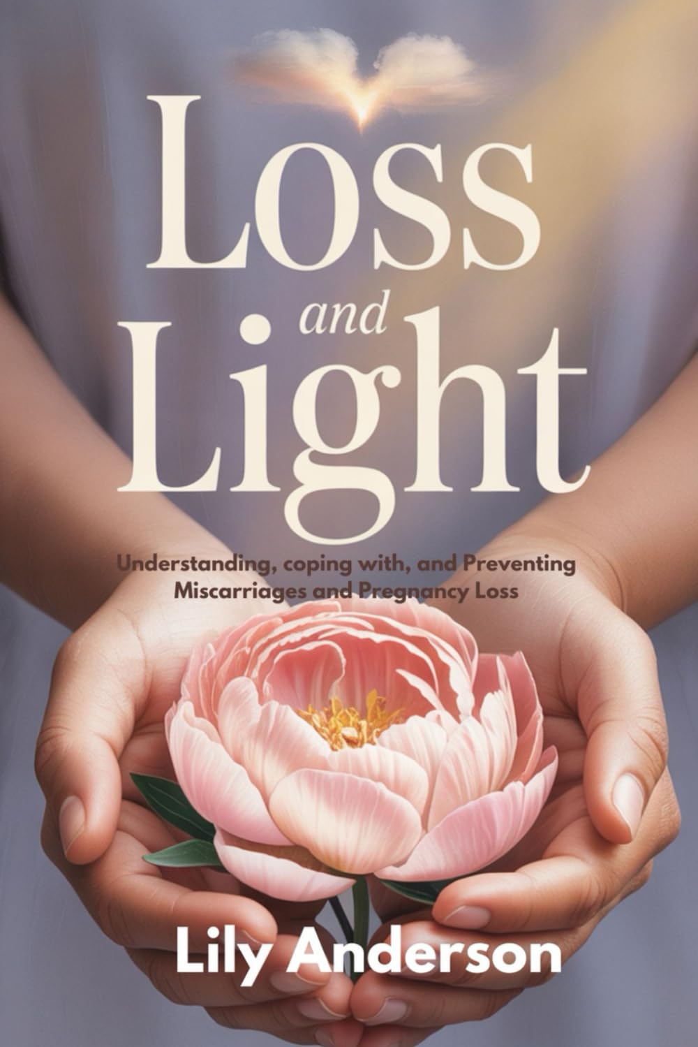 LOSS AND LIGHT: Understanding, coping with, and Preventing Miscarriages and Pregnancy Loss