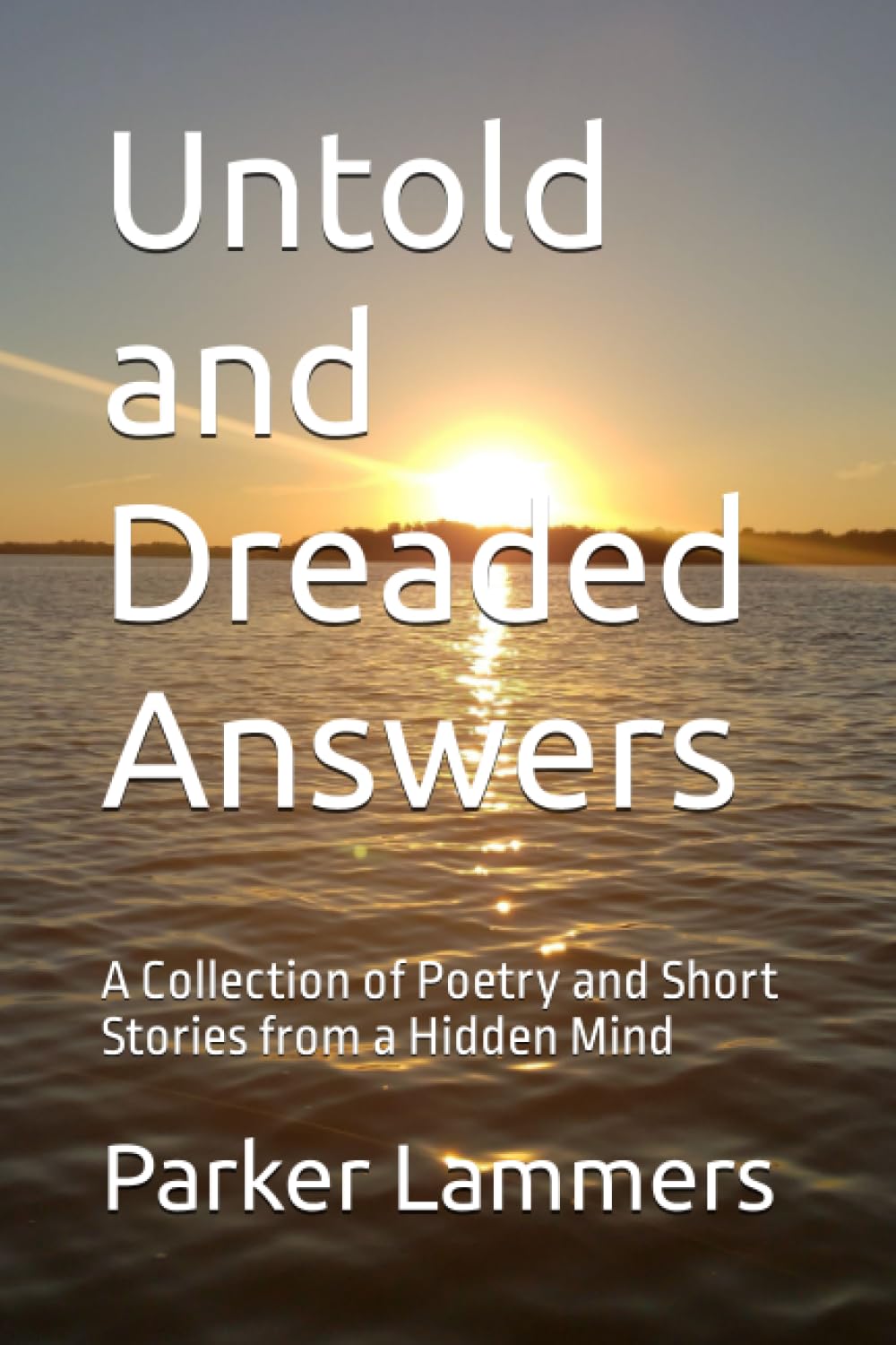Untold and Dreaded Answers: A Collection of Poetry and Short Stories from a Hidden Mind