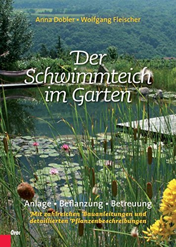 Der Schwimmteich im Garten: Anlage, Bepflanzung, Betreuung. Mit zahlreichen Bauanleitungen und detai