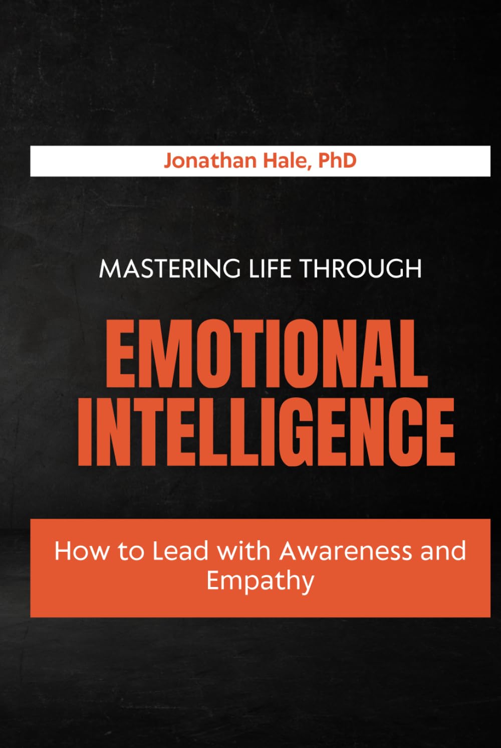Mastering Life Through Emotional Intelligence: How to Lead with Awareness and Empathy