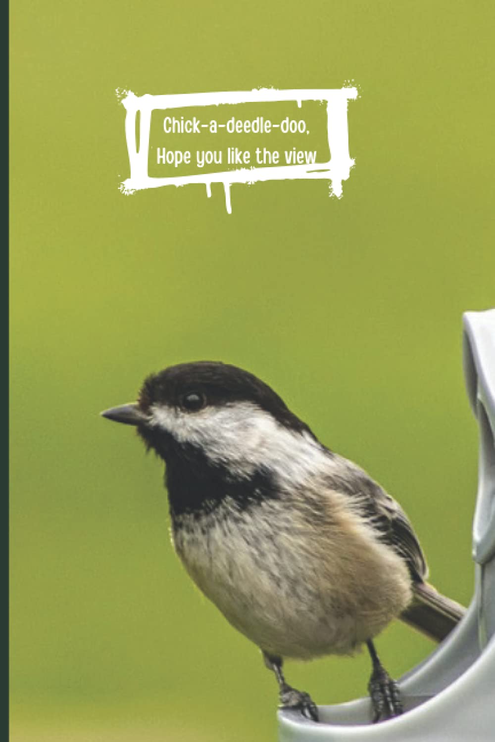 chick-a-deedle-doo, hope you like the view: An amazing journal/notebook gift for chickadee lovers, bird watchers, wildlife enthusiasts, students and lovers on pun