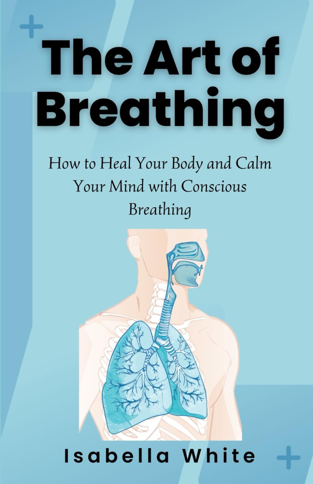 The Art of Breathing: How to Heal Your Body and Calm Your Mind with Conscious Breathing