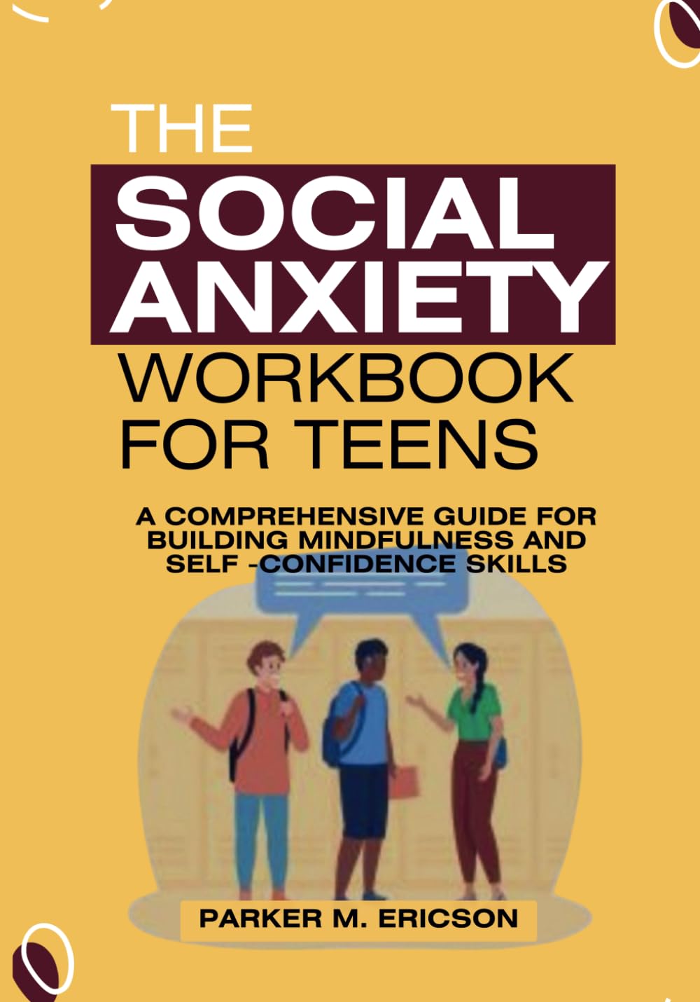 THE SOCIAL ANXIETY WORKBOOK FOR TEENS: A COMPREHENSIVE GUIDE FOR BUILDING MINDFULNESS AND SELF-CONFIDENCE SKILLS (TEENS THRIVE TOOLKIT: WORKBOOKS TO BOOST CONFIDENCE, MANAGE EMOTIONS AND SUCCEED)