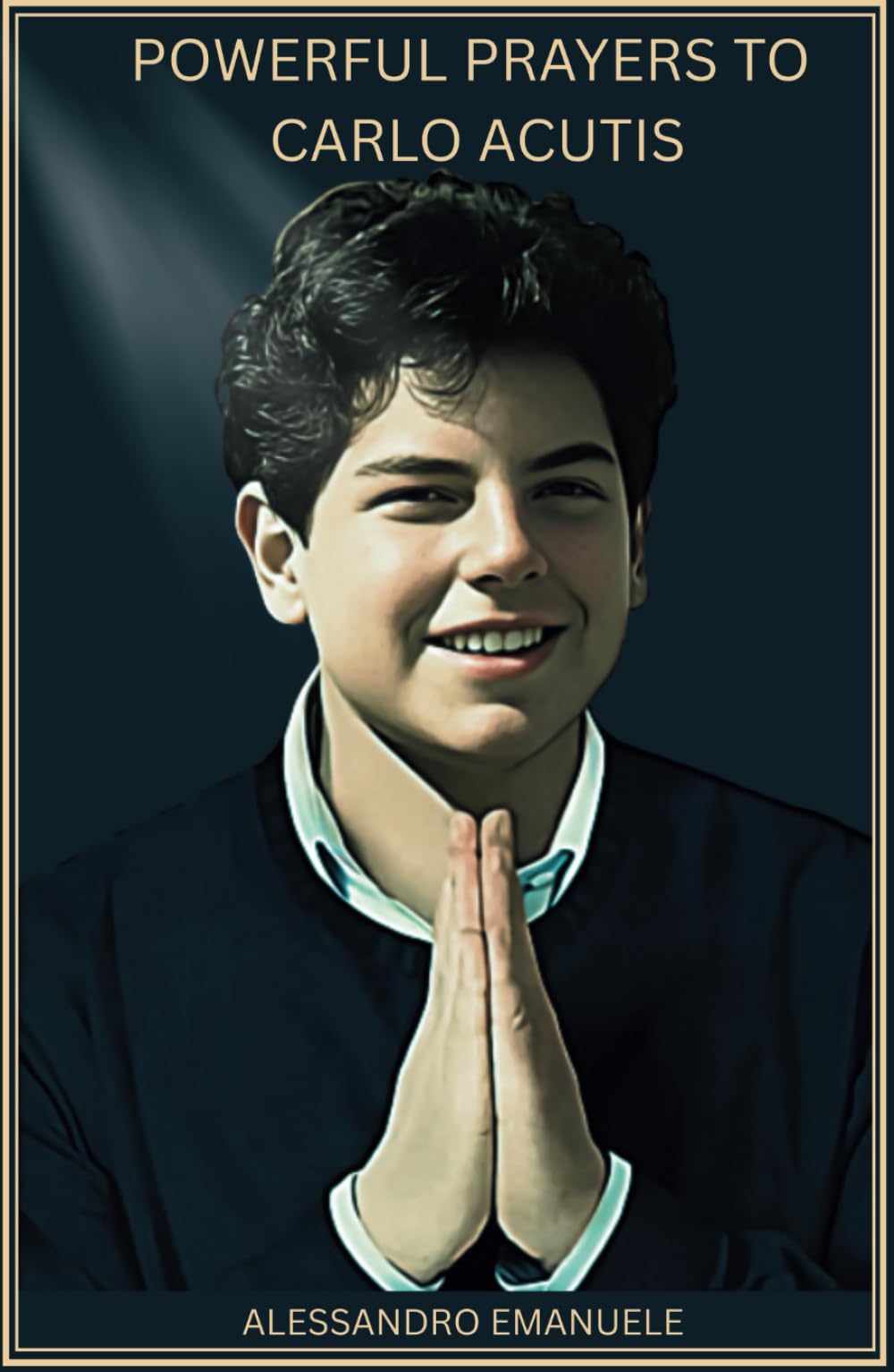 Powerful Prayers to Carlo Acutis: God's Intervention Through The Intercession of the First Millennial Saint